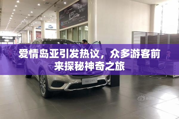 爱情岛亚引发热议，众多游客前来探秘神奇之旅