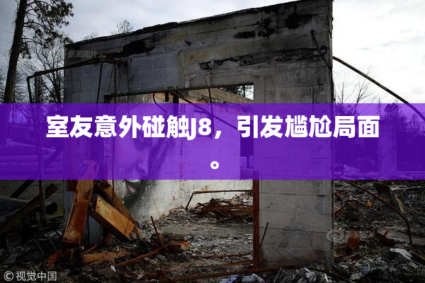 室友意外碰触J8，引发尴尬局面。