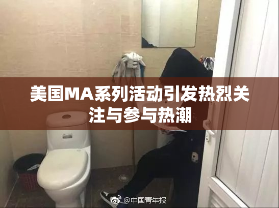 美国MA系列活动引发热烈关注与参与热潮