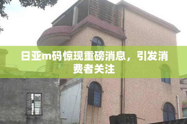 日亚m码惊现重磅消息，引发消费者关注