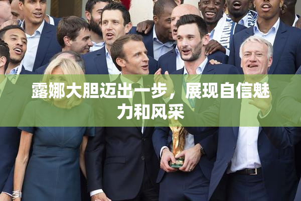 露娜大胆迈出一步，展现自信魅力和风采