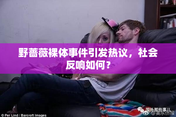 野蔷薇裸体事件引发热议，社会反响如何？
