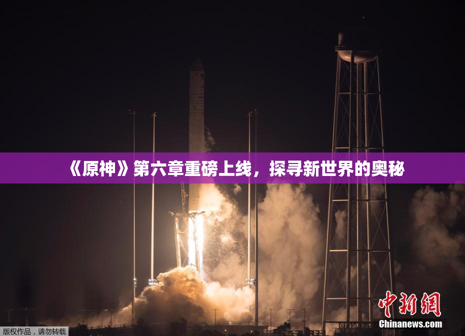 《原神》第六章重磅上线，探寻新世界的奥秘