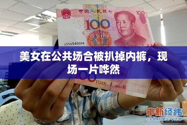 美女在公共场合被扒掉内裤，现场一片哗然