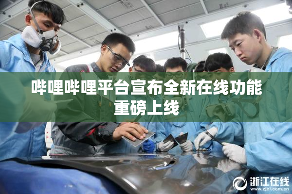 哔哩哔哩平台宣布全新在线功能重磅上线