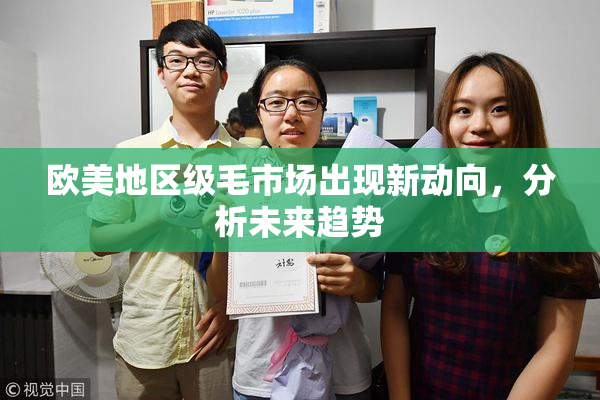 欧美地区级毛市场出现新动向，分析未来趋势