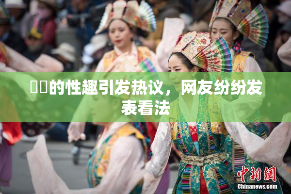 妺妺的性趣引发热议，网友纷纷发表看法