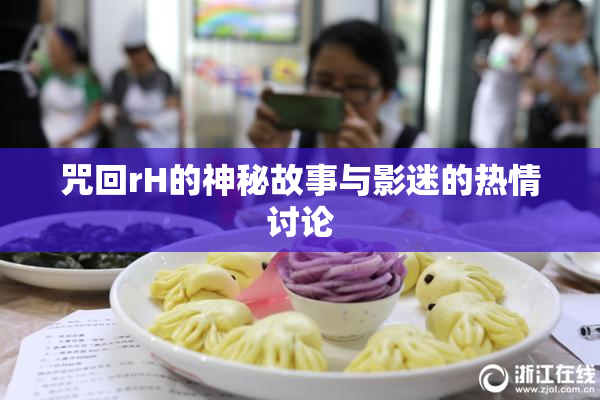 咒回rH的神秘故事与影迷的热情讨论