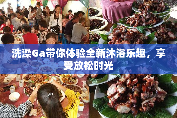 洗澡Ga带你体验全新沐浴乐趣，享受放松时光