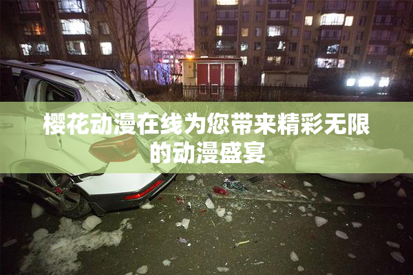 樱花动漫在线为您带来精彩无限的动漫盛宴