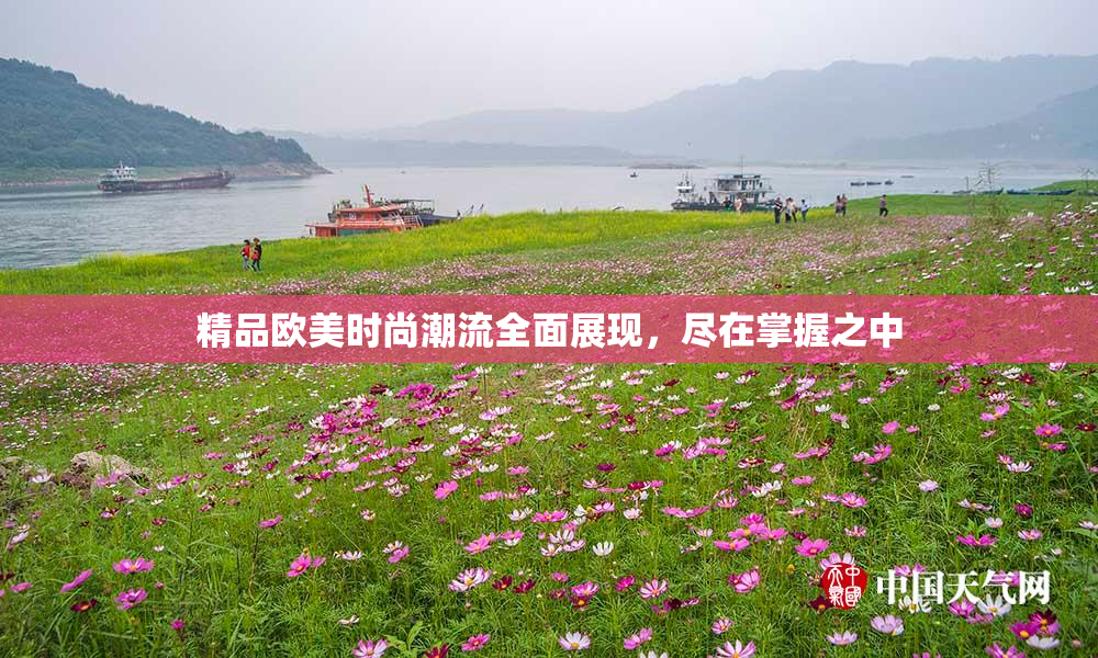 精品欧美时尚潮流全面展现，尽在掌握之中