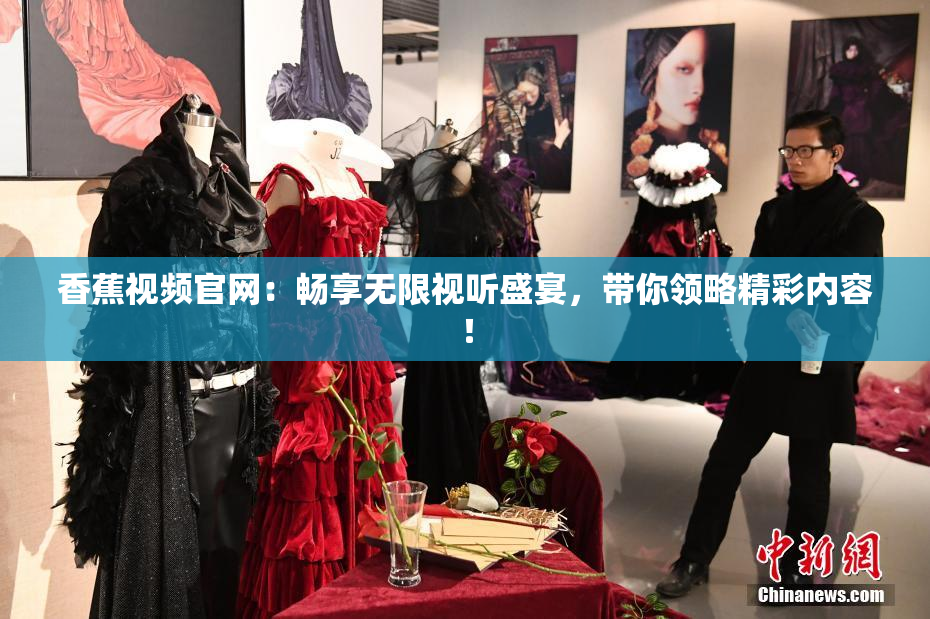 香蕉视频官网：畅享无限视听盛宴，带你领略精彩内容！