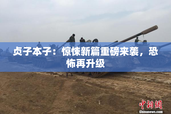 贞子本子：惊悚新篇重磅来袭，恐怖再升级