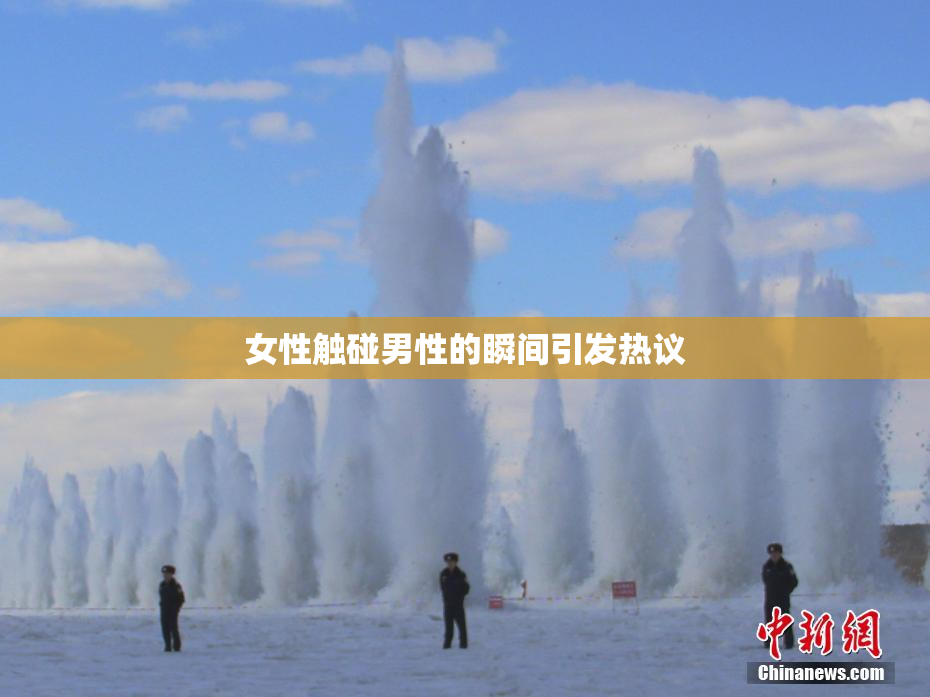 女性触碰男性的瞬间引发热议