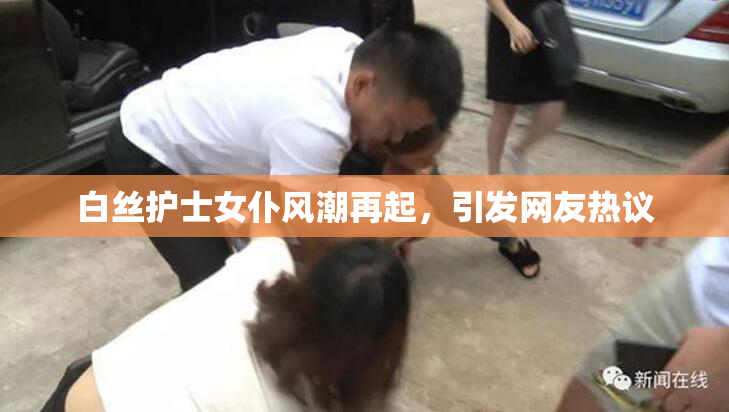 白丝护士女仆风潮再起，引发网友热议
