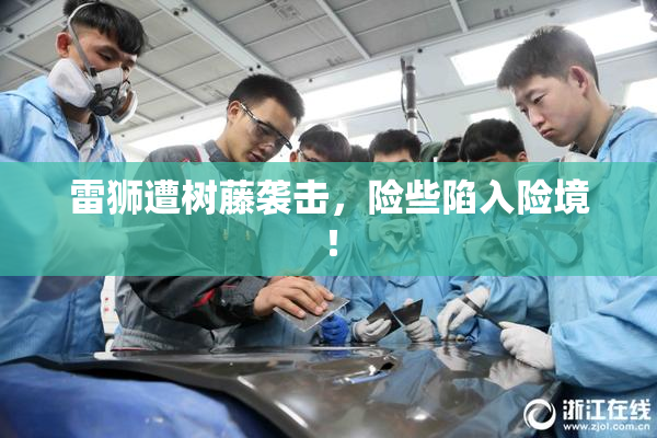 雷狮遭树藤袭击，险些陷入险境！