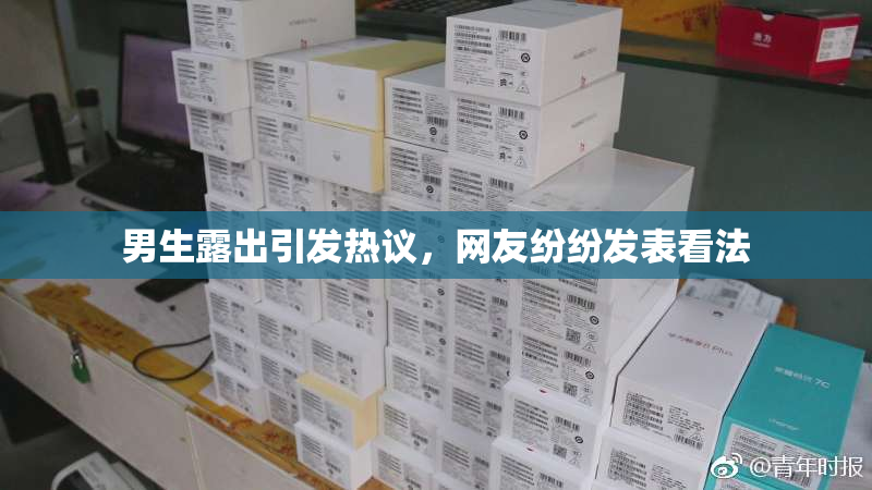 男生露出引发热议，网友纷纷发表看法