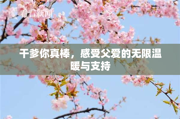 干爹你真棒，感受父爱的无限温暖与支持