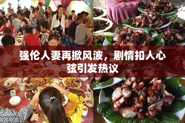 强伦人妻再掀风波，剧情扣人心弦引发热议