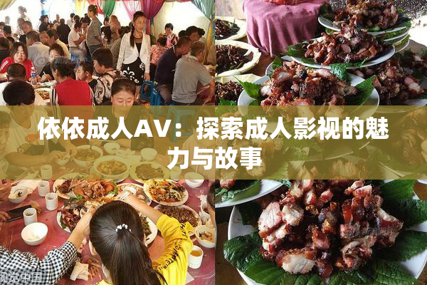依依成人AV：探索成人影视的魅力与故事