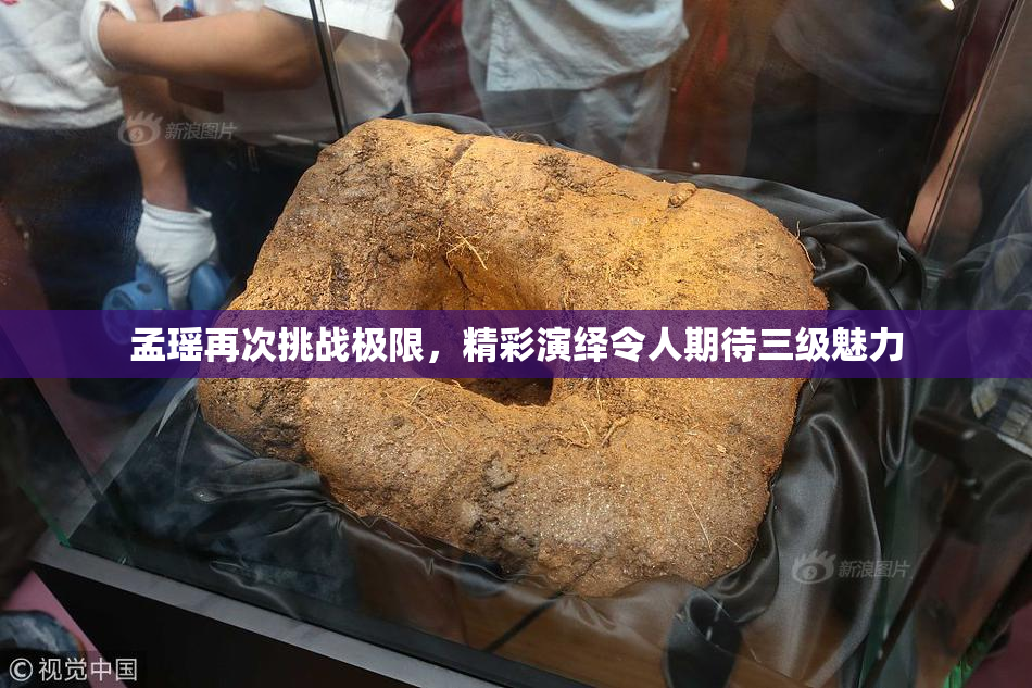 孟瑶再次挑战极限，精彩演绎令人期待三级魅力