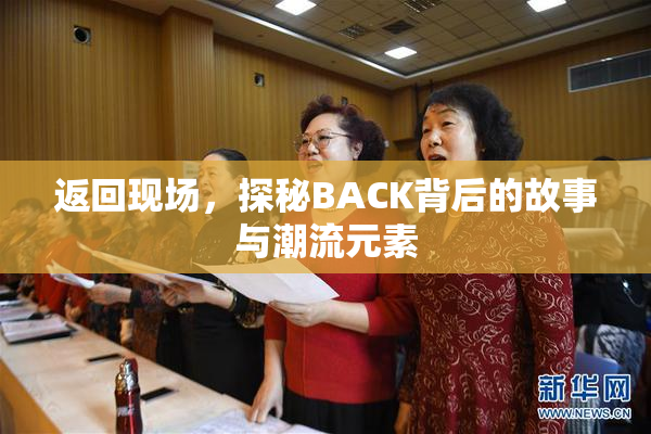 返回现场，探秘BACK背后的故事与潮流元素