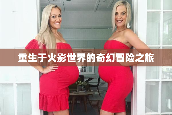 重生于火影世界的奇幻冒险之旅
