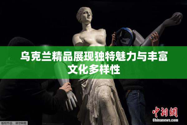 乌克兰精品展现独特魅力与丰富文化多样性