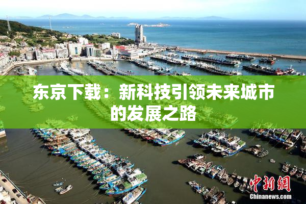 东京下载：新科技引领未来城市的发展之路