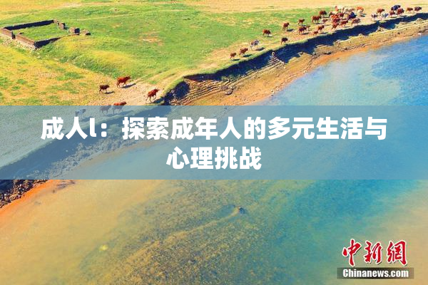 成人l：探索成年人的多元生活与心理挑战