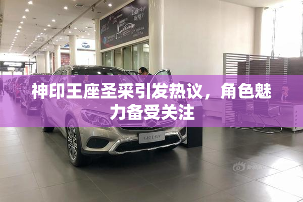 神印王座圣采引发热议，角色魅力备受关注