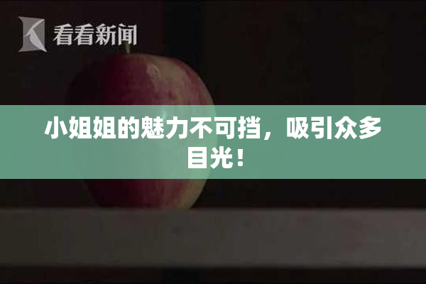 小姐姐的魅力不可挡，吸引众多目光！