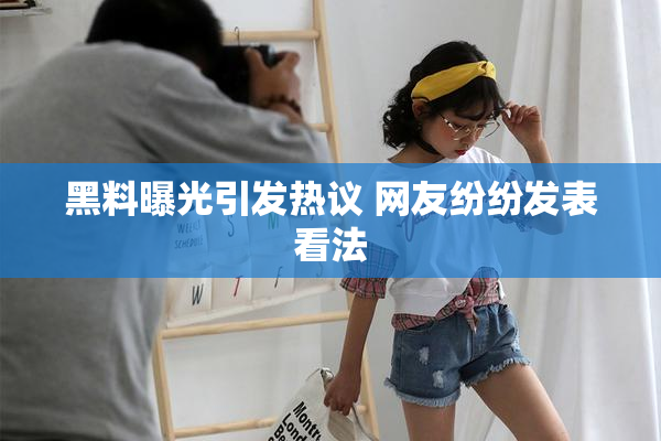 黑料曝光引发热议 网友纷纷发表看法