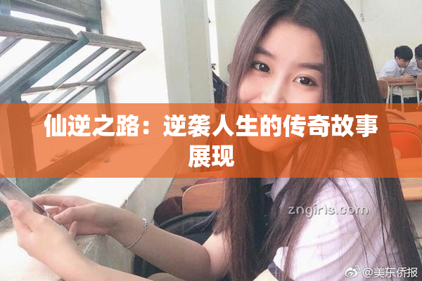 仙逆之路：逆袭人生的传奇故事展现