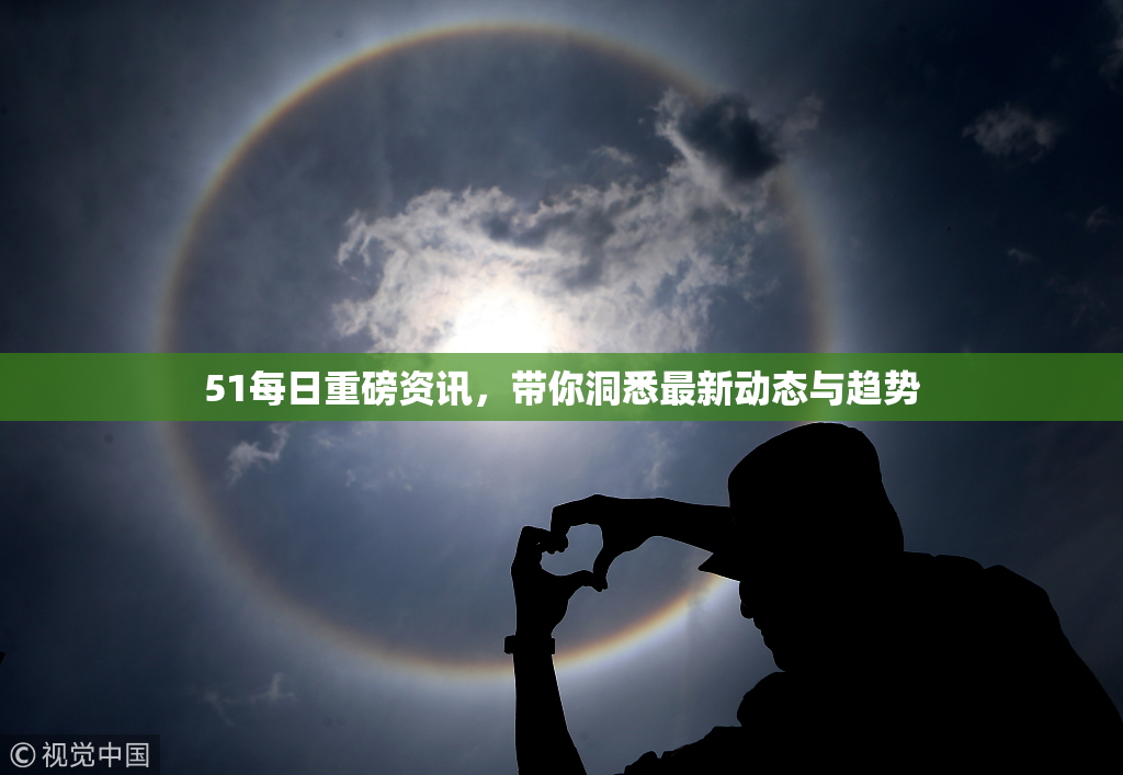 51每日重磅资讯，带你洞悉最新动态与趋势
