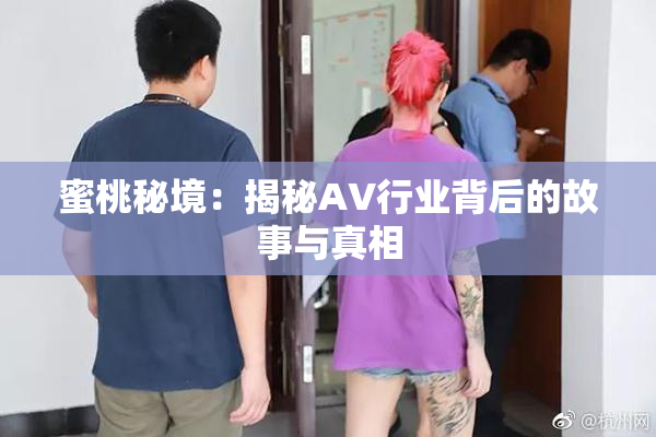 蜜桃秘境：揭秘AV行业背后的故事与真相