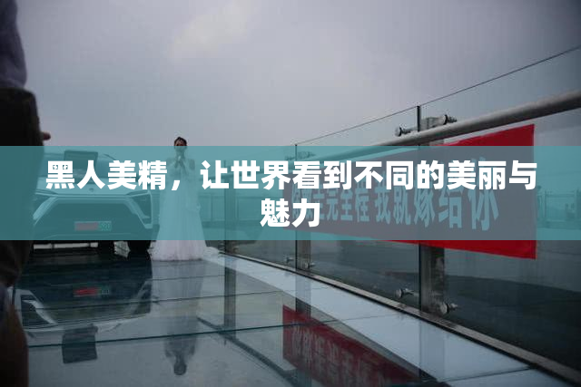 黑人美精，让世界看到不同的美丽与魅力