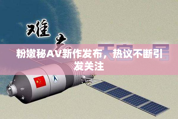 粉嫩秘AV新作发布，热议不断引发关注