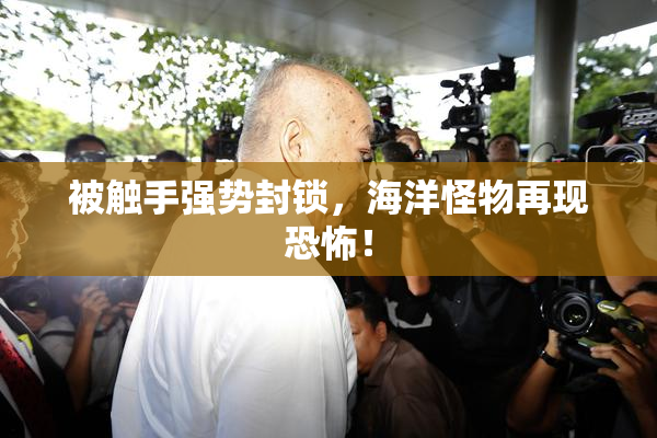 被触手强势封锁，海洋怪物再现恐怖！