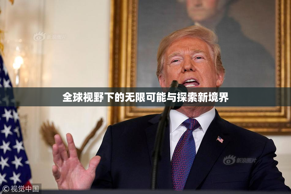 全球视野下的无限可能与探索新境界