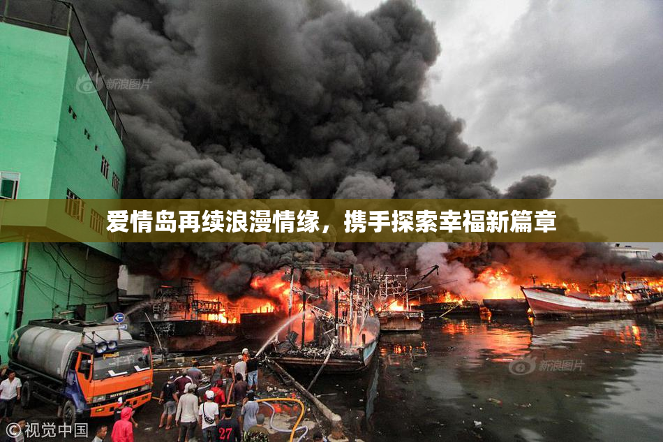 爱情岛再续浪漫情缘，携手探索幸福新篇章