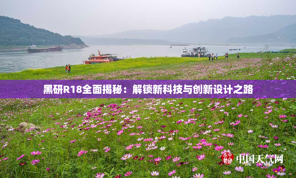 黑研R18全面揭秘：解锁新科技与创新设计之路