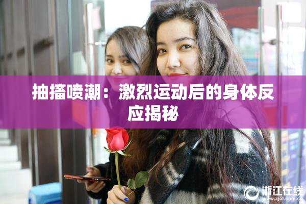 抽搐喷潮：激烈运动后的身体反应揭秘