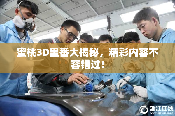 蜜桃3D里番大揭秘，精彩内容不容错过！