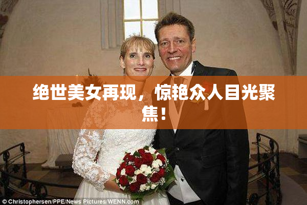 绝世美女再现，惊艳众人目光聚焦！