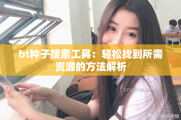 bt种子搜索工具：轻松找到所需资源的方法解析