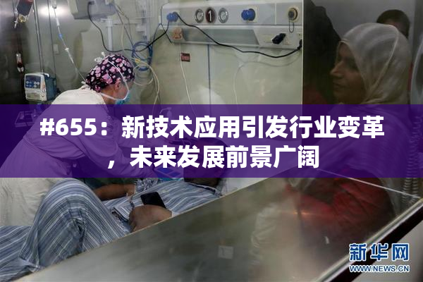 #655：新技术应用引发行业变革，未来发展前景广阔