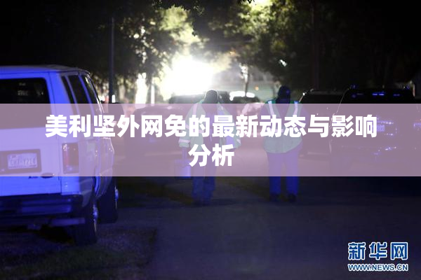 美利坚外网免的最新动态与影响分析