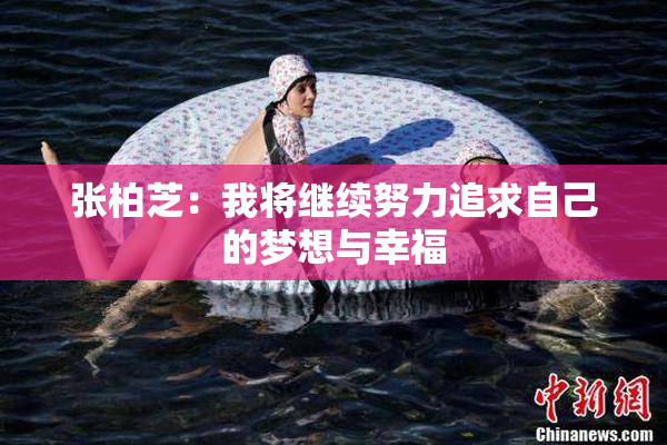 张柏芝：我将继续努力追求自己的梦想与幸福