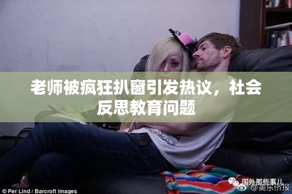 老师被疯狂扒窗引发热议，社会反思教育问题